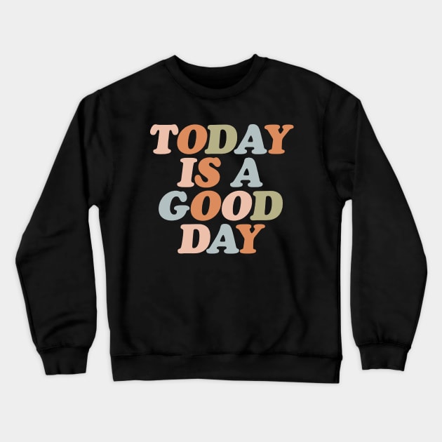 Today Is A Good Day Crewneck Sweatshirt by doogwest